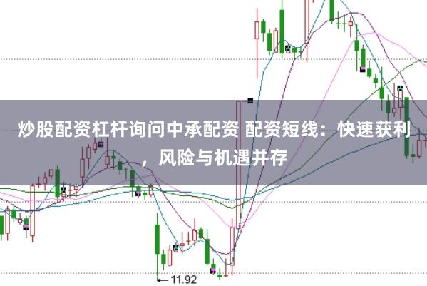 炒股配资杠杆询问中承配资 配资短线：快速获利，风险与机遇并存