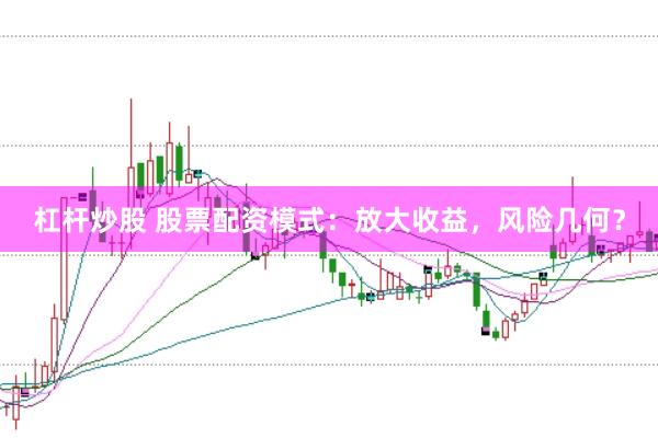 杠杆炒股 股票配资模式：放大收益，风险几何？
