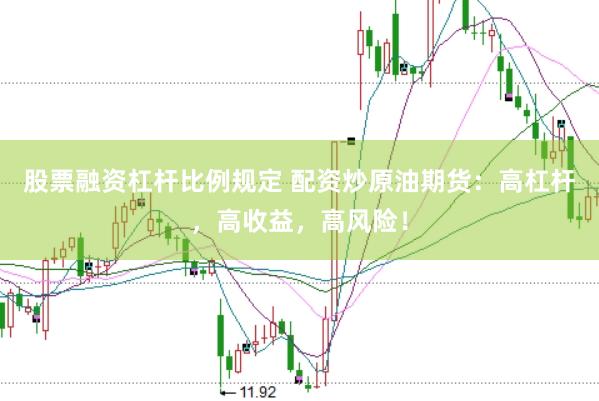 股票融资杠杆比例规定 配资炒原油期货：高杠杆，高收益，高风险！