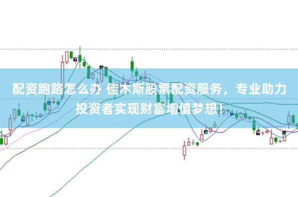 配资跑路怎么办 佳木斯股票配资服务，专业助力投资者实现财富增值梦想！
