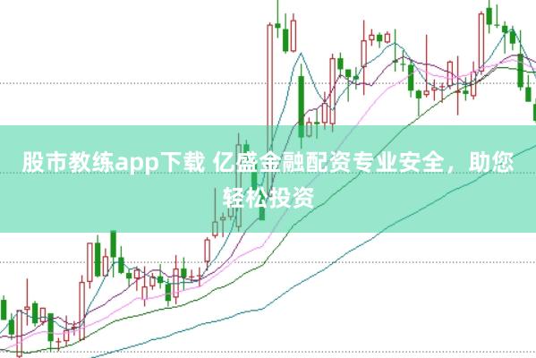 股市教练app下载 亿盛金融配资专业安全，助您轻松投资