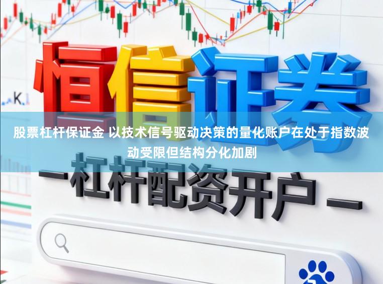 股票杠杆保证金 以技术信号驱动决策的量化账户在处于指数波动受限但结构分化加剧