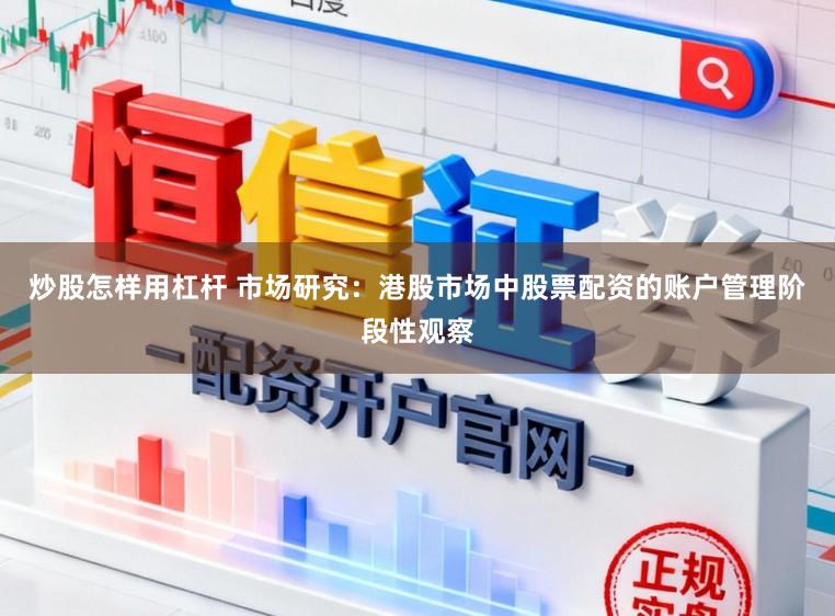 炒股怎样用杠杆 市场研究：港股市场中股票配资的账户管理阶段性观察