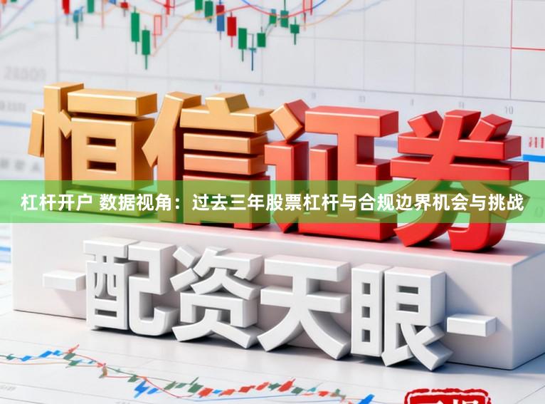 杠杆开户 数据视角：过去三年股票杠杆与合规边界机会与挑战