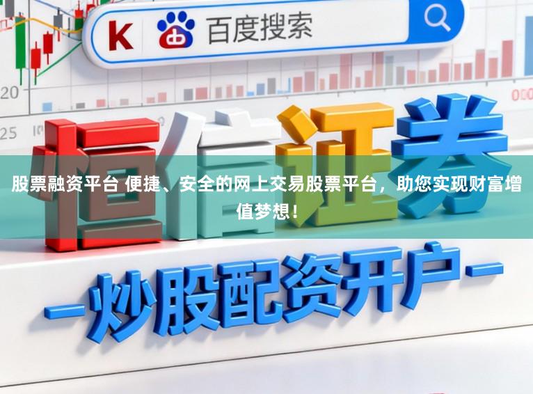 股票融资平台 便捷、安全的网上交易股票平台，助您实现财富增值梦想！