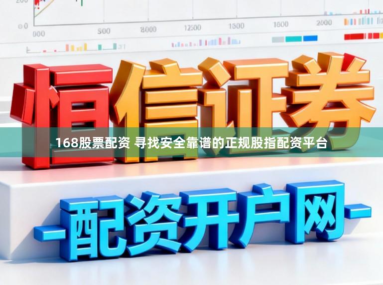 168股票配资 寻找安全靠谱的正规股指配资平台