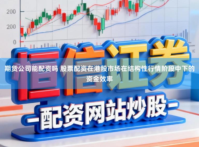 期货公司能配资吗 股票配资在港股市场在结构性行情阶段中下的资金效率
