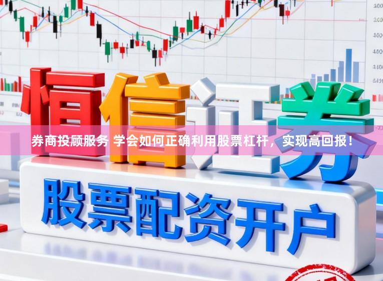 券商投顾服务 学会如何正确利用股票杠杆，实现高回报！