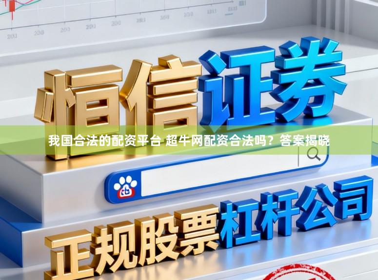 我国合法的配资平台 超牛网配资合法吗？答案揭晓