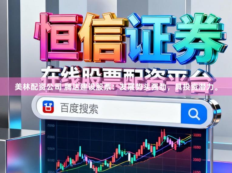 美林配资公司 腾达建设股票：发展势头强劲，具投资潜力。