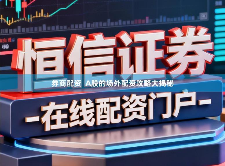 券商配资  A股的场外配资攻略大揭秘