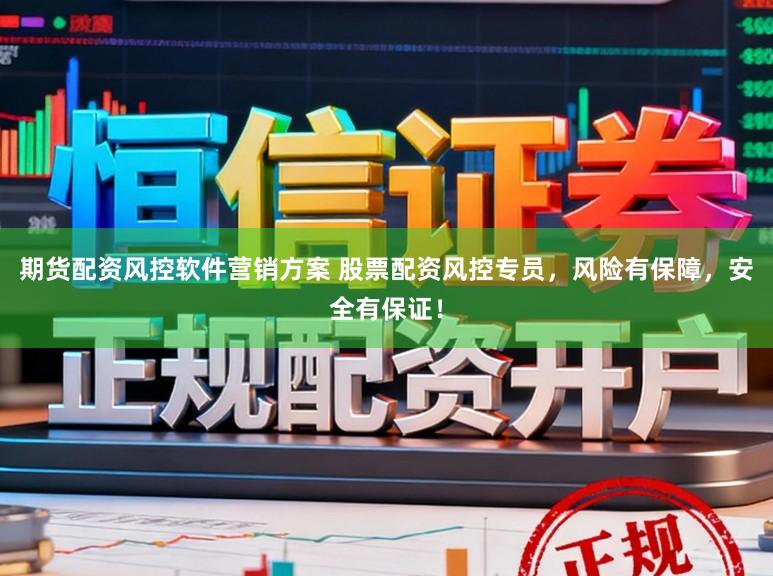 期货配资风控软件营销方案 股票配资风控专员，风险有保障，安全有保证！