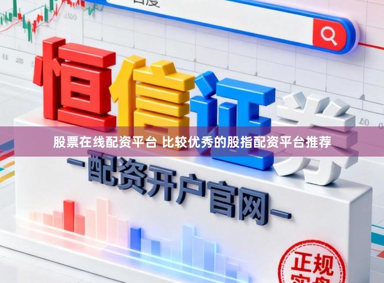 股票在线配资平台 比较优秀的股指配资平台推荐