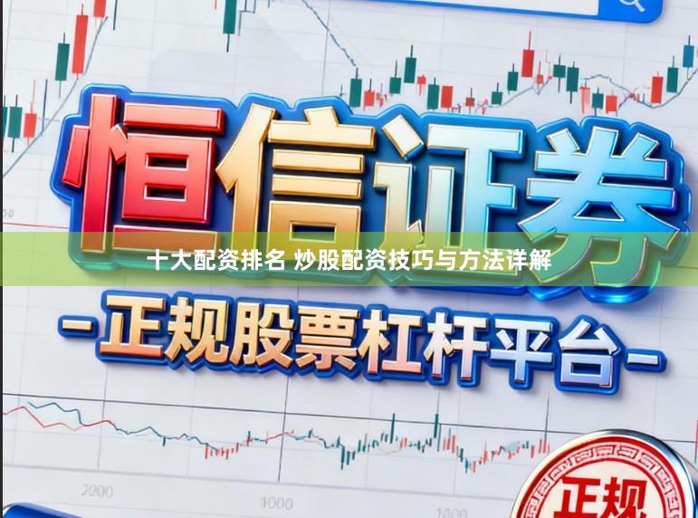 十大配资排名 炒股配资技巧与方法详解