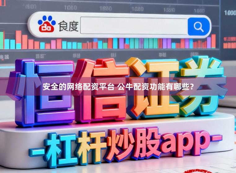 安全的网络配资平台 公牛配资功能有哪些？