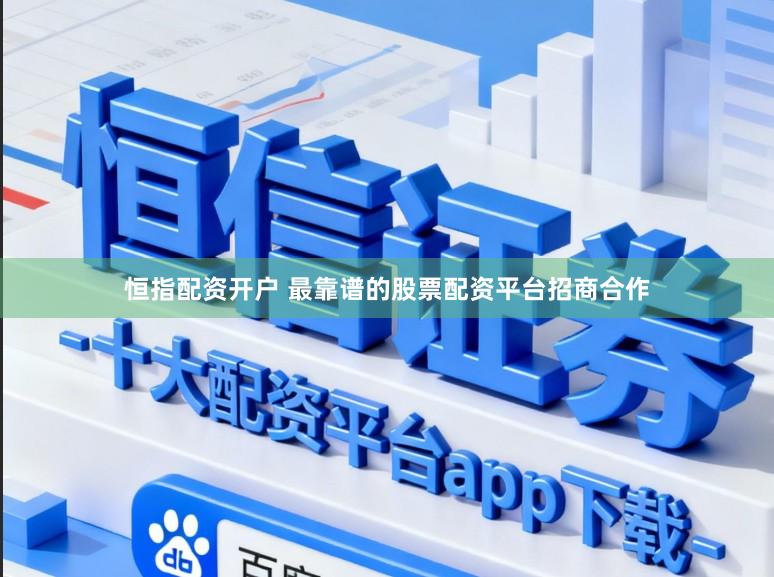 恒指配资开户 最靠谱的股票配资平台招商合作