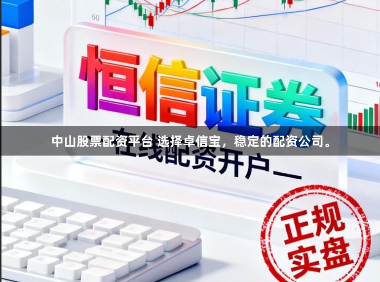 中山股票配资平台 选择卓信宝，稳定的配资公司。