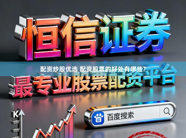 配资炒股优选 配资股票的好处有哪些?