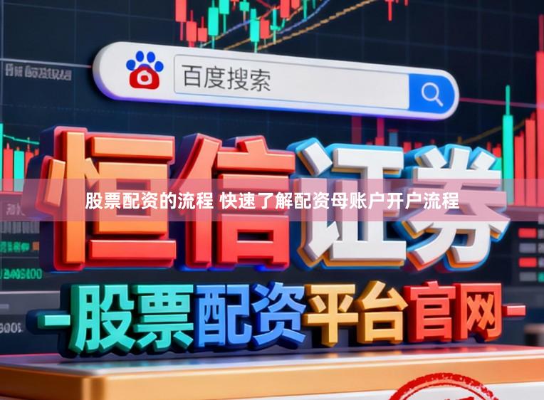 股票配资的流程 快速了解配资母账户开户流程