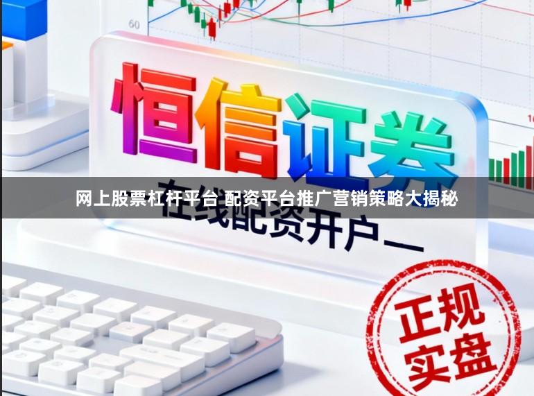 网上股票杠杆平台 配资平台推广营销策略大揭秘